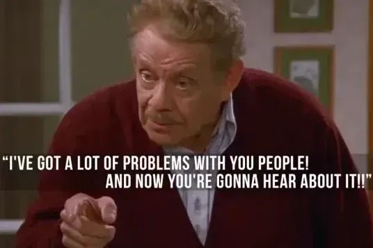 Seinfeld screenshot with quote: "I've got a lot of problems with you people! And now you're gonna hear about it!!"
