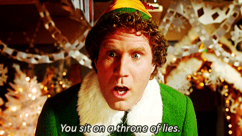 Will Ferrell in Elf saying "you sit on a throne of lies."