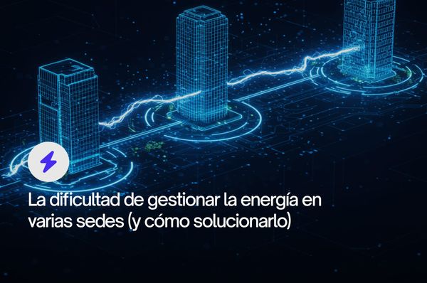 La dificultad de gestionar la energía en varias sedes (y cómo solucionarlo)