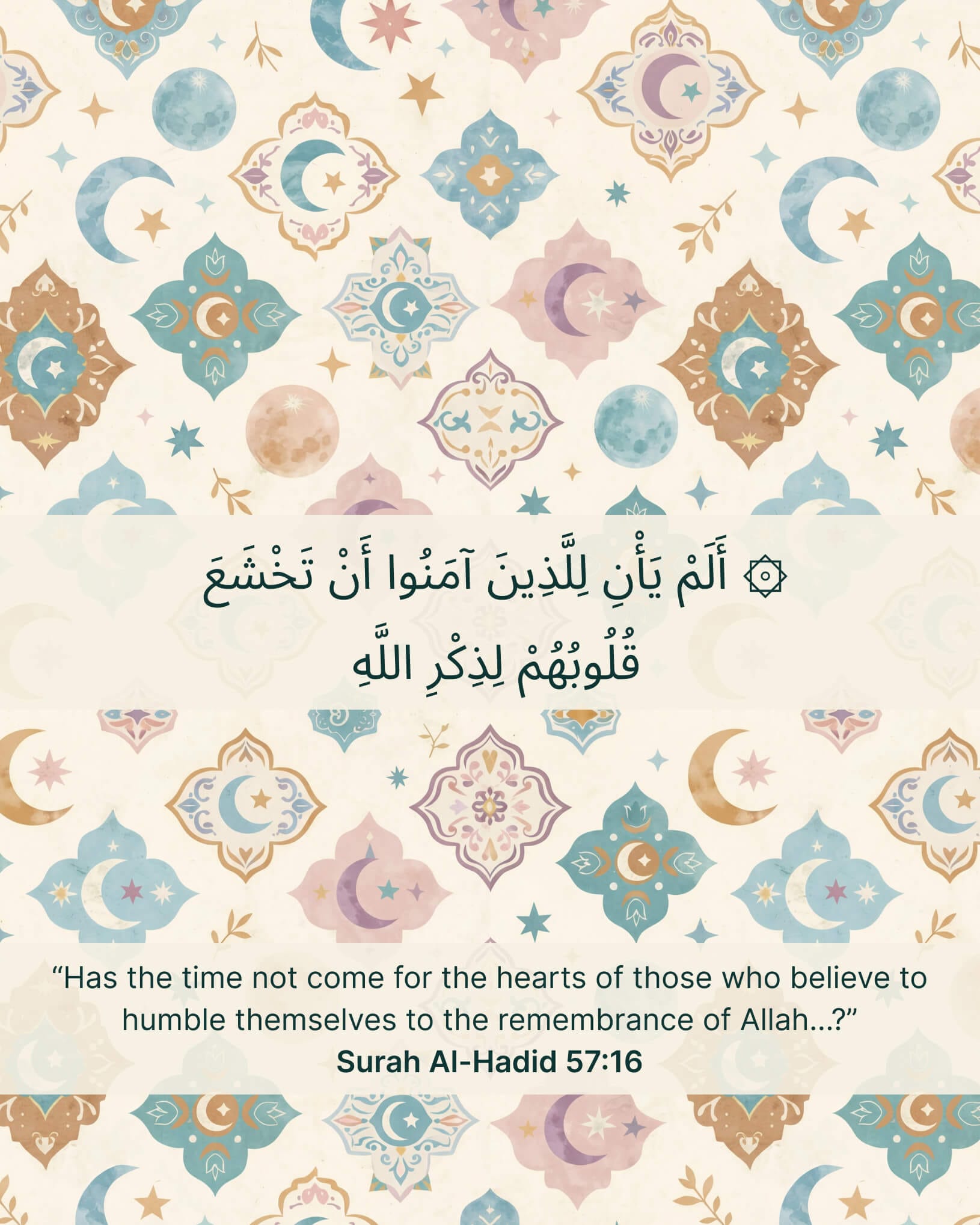 Quran verse “Has the time not come for the hearts of those who believe to humble themselves to the remembrance of Allah” (Surah Al-Hadid 57:16).