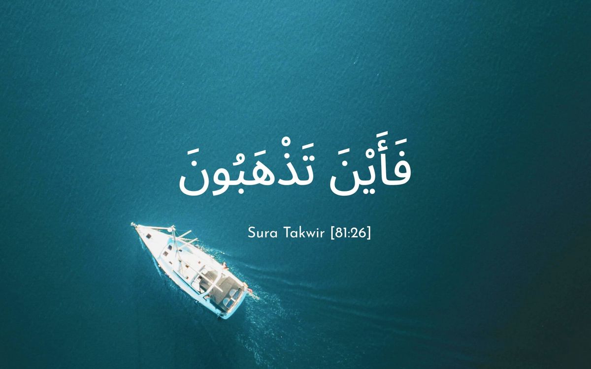 Sura Takwir (81:26) verse: "So, where are you going?"