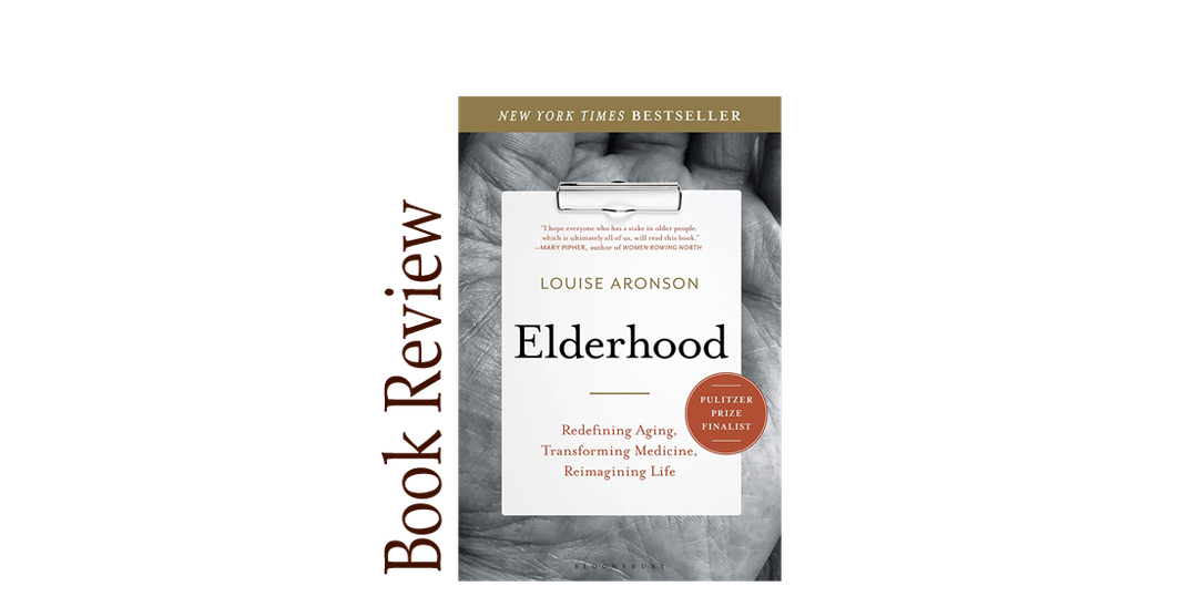 Elderhood: Redefining Aging, Transforming Medicine, Reimagining Life BOOK REVIEW