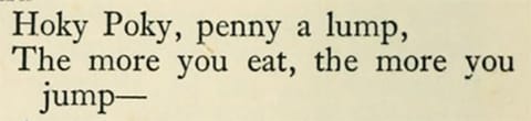 Poem: Hoky Poky, penny a lump, / The more you eat, the more you jump