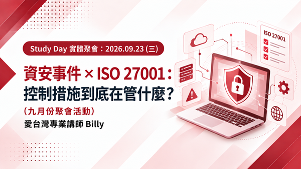 Study Day 實體聚會：2026.09.23(三)資安事件 × ISO 27001：控制措施到底在管什麼？