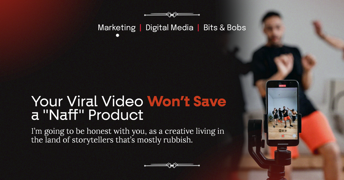 Your Viral Video Won’t Save a "Naff" Product