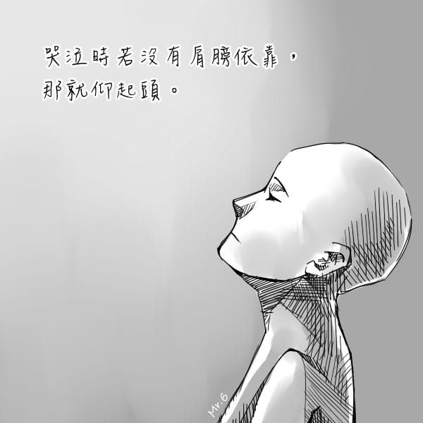 哭泣時若沒有肩膀依靠，請抬起頭仰望，看得更高看得更遠。