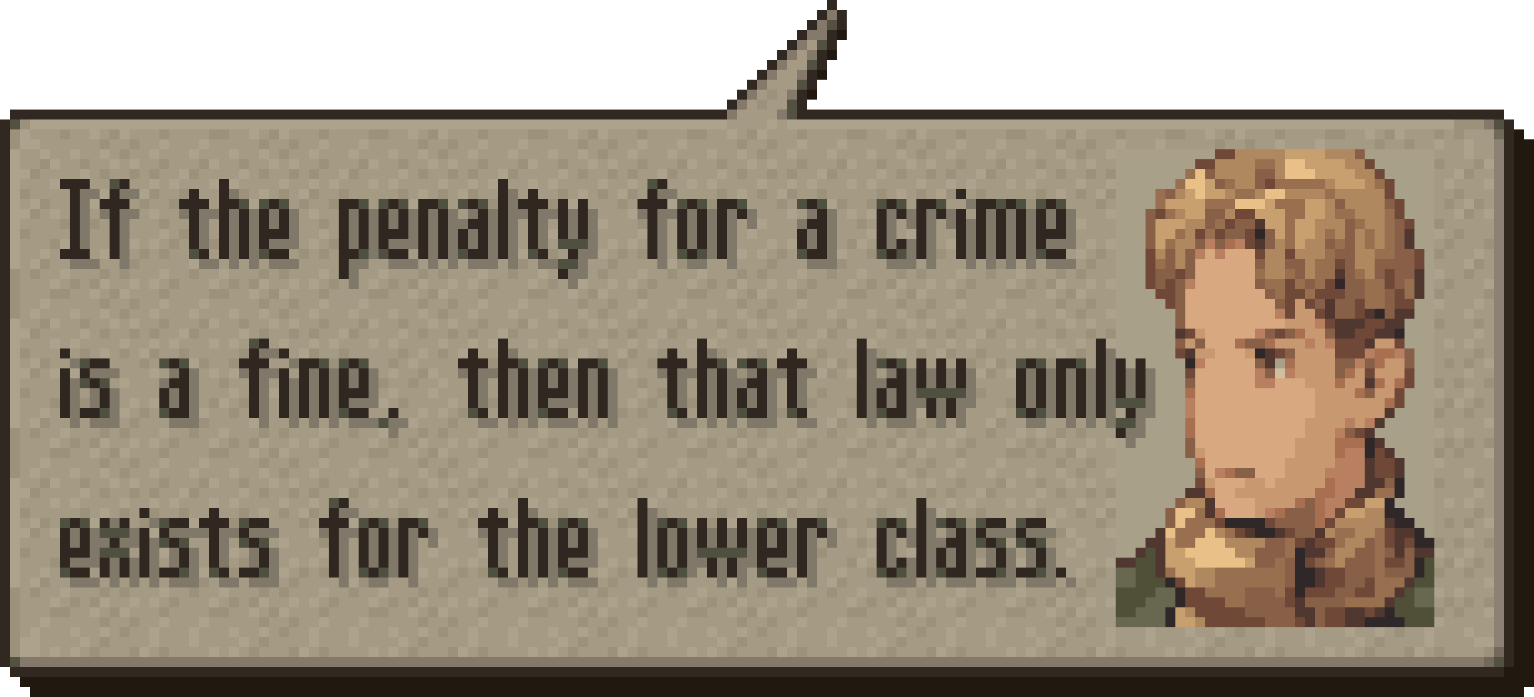 Wiegraf from FF Tactics says "If the penalty for a crime is a fine, then that law only exists for the lower class."