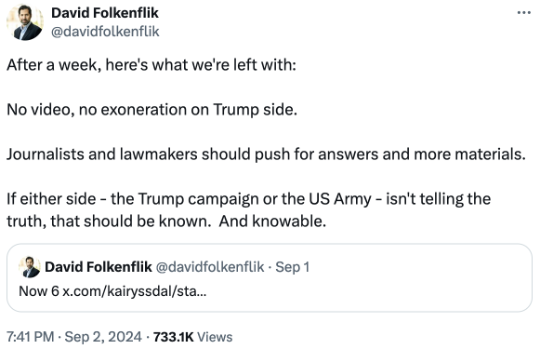 David Folkenflik on Twitter: After a week, here's what we're left with:  No video, no exoneration on Trump side.  Journalists and lawmakers should push for answers and more materials.   If either side - the Trump campaign or the US Army - isn't telling the truth, that should be known.  And knowable.