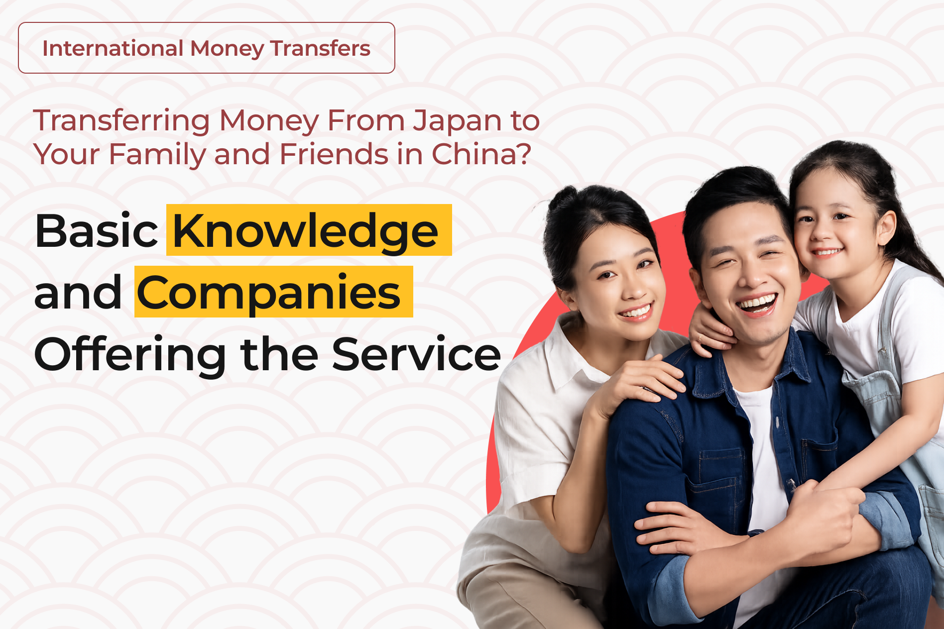 Transferring Money From Japan to Your Family and Friends in China? Here are Recommended International Money Transfer Services.