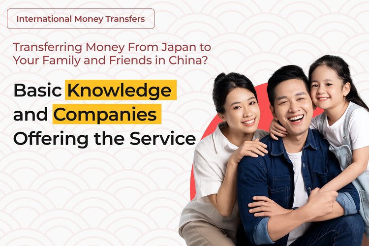 Transferring Money From Japan to Your Family and Friends in China? Here are Recommended International Money Transfer Services.