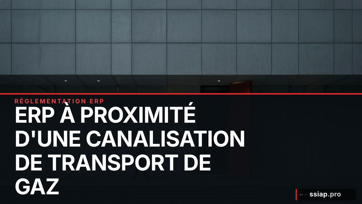 ERP à proximité d'une canalisation de transport de gaz : la méthode réglementaire (R. 555-30 et R. 555-31) - sécurité incendie SSIAP