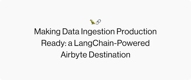 Making Data Ingestion Production Ready: a LangChain-Powered Airbyte Destination