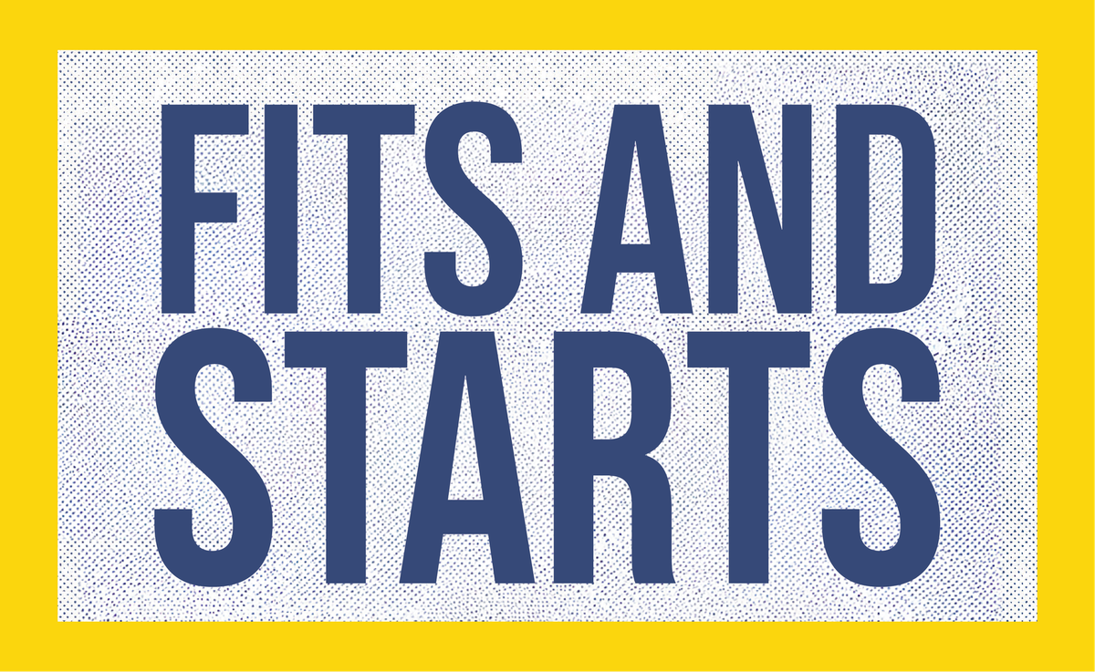 Fits and Starts