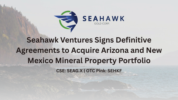 Seahawk Ventures Signs Definitive Agreements to Acquire Arizona and New Mexico Mineral Property Portfolio