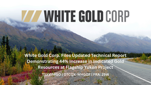 White Gold Corp. Files Updated Technical Report Demonstrating 44% Increase in Indicated Gold Resources at Flagship Yukon Project