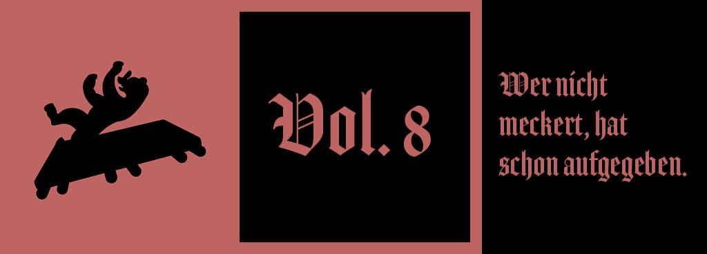 Vol. 8: Wer nicht meckert, hat schon aufgegeben.