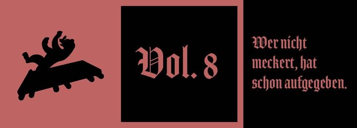 Vol. 8: Wer nicht meckert, hat schon aufgegeben.