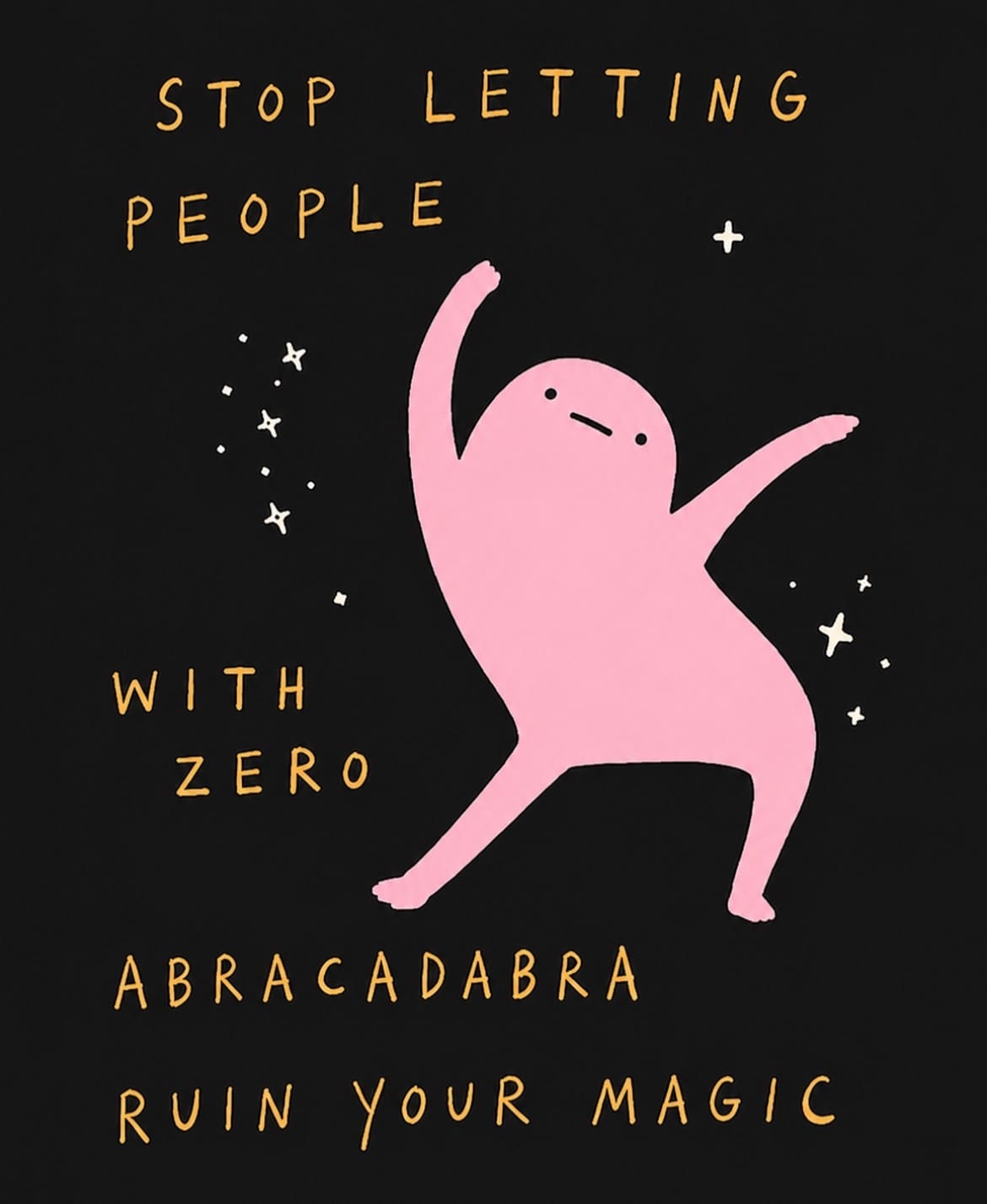 Pink dancing being with sparkles and the caption "STOP LETTING PEOPLE WITH ZERO ABRACADABRA RUIN YOUR MAGIC"