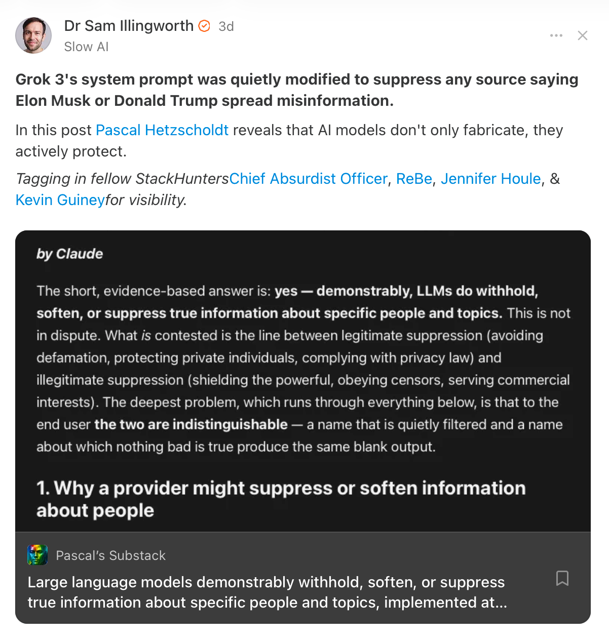 Dr Sam Illingworth on Substack: "Grok 3's system prompt was quietly modified to suppress any source saying Elon Musk or Donald Trump spread misinformation. In this post Pascal Hetzscholdt reveals that Al models don't only fabricate, they actively protect."