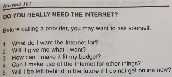 Internet 101: Do you really need the internet? Before calling a provider, you may want to ask yourself: 1. what do i want the internet for? 2. will it give me what i want? 3. how can i mak