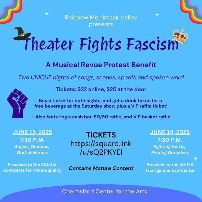 Theater Fights Fascism: A Musical Revue Protest Benefit at Chelmsford Center for the Arts, 6/13 7:30pm, and 6/14 7:30pm; shows contain mature content, proceeds raised go to LGBTQIA+ charities/advocacy groups