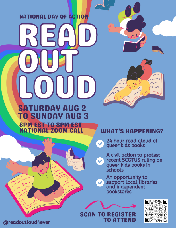 Read Out Loud Event, 8/2 8pmEST- 8/3 8pmEST, National Zoom event 24 hr read aloud of queer kids books. Click the image to register as a spectator or reader