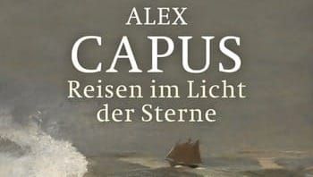 Alex Capus: Reisen im Licht der Sterne