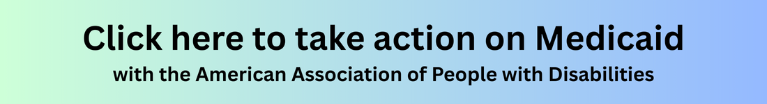 Click here to take action on Medicaid with the American Association of People with Disabilities