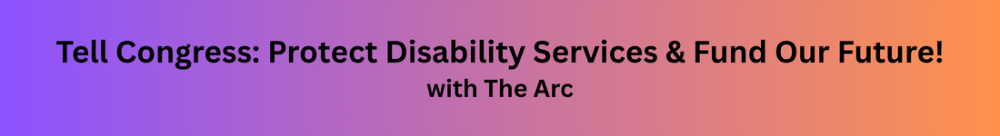Tell Congress: Protect Disability Services & Fund Our Future! with The Arc