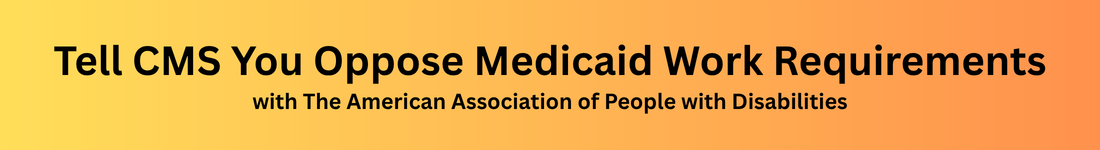 Tell CMS You Oppose Medicaid Work Requirements with the American Association of People with Disabilities