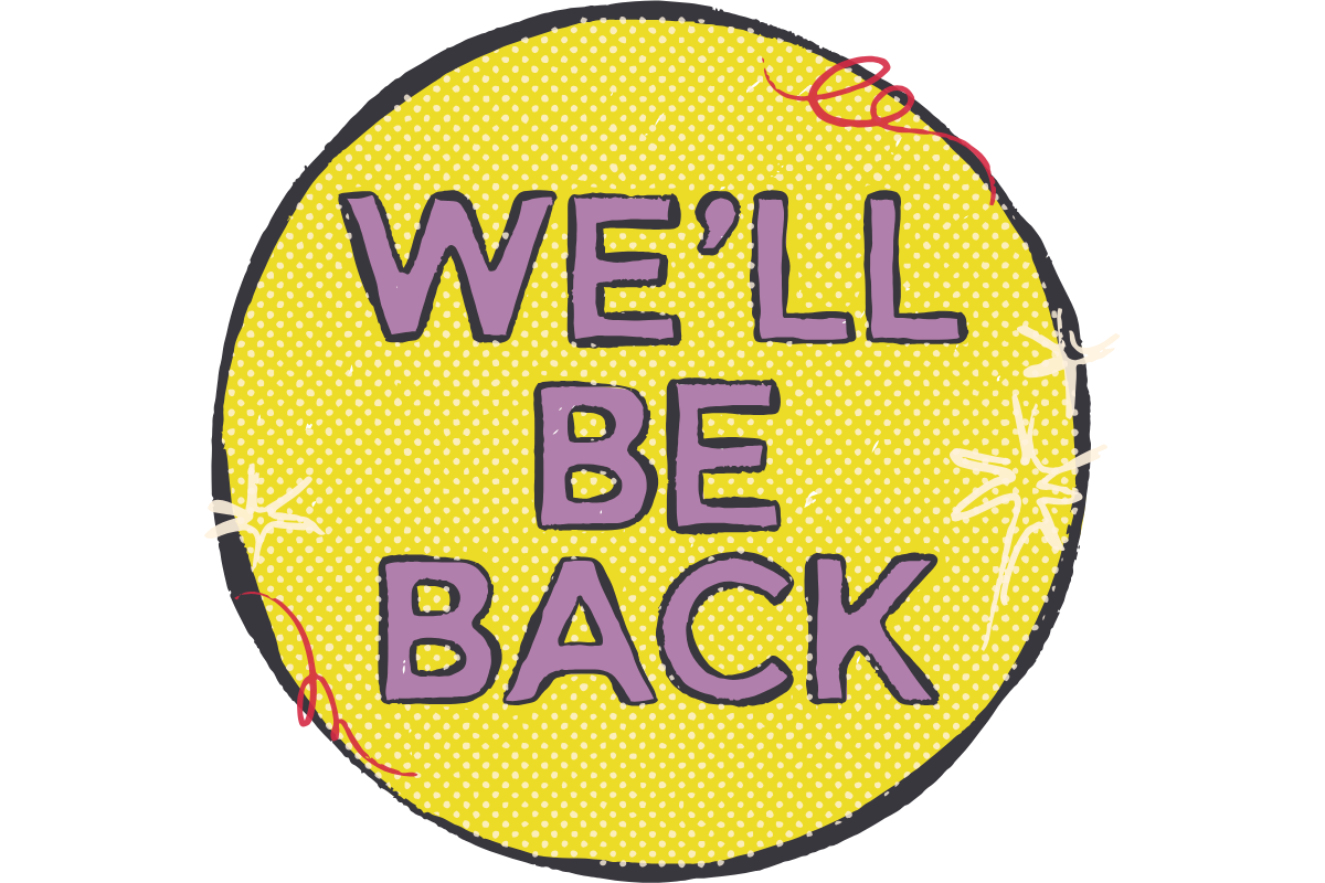 WE'LL BE BACK in purple letters in a yellow textured circle