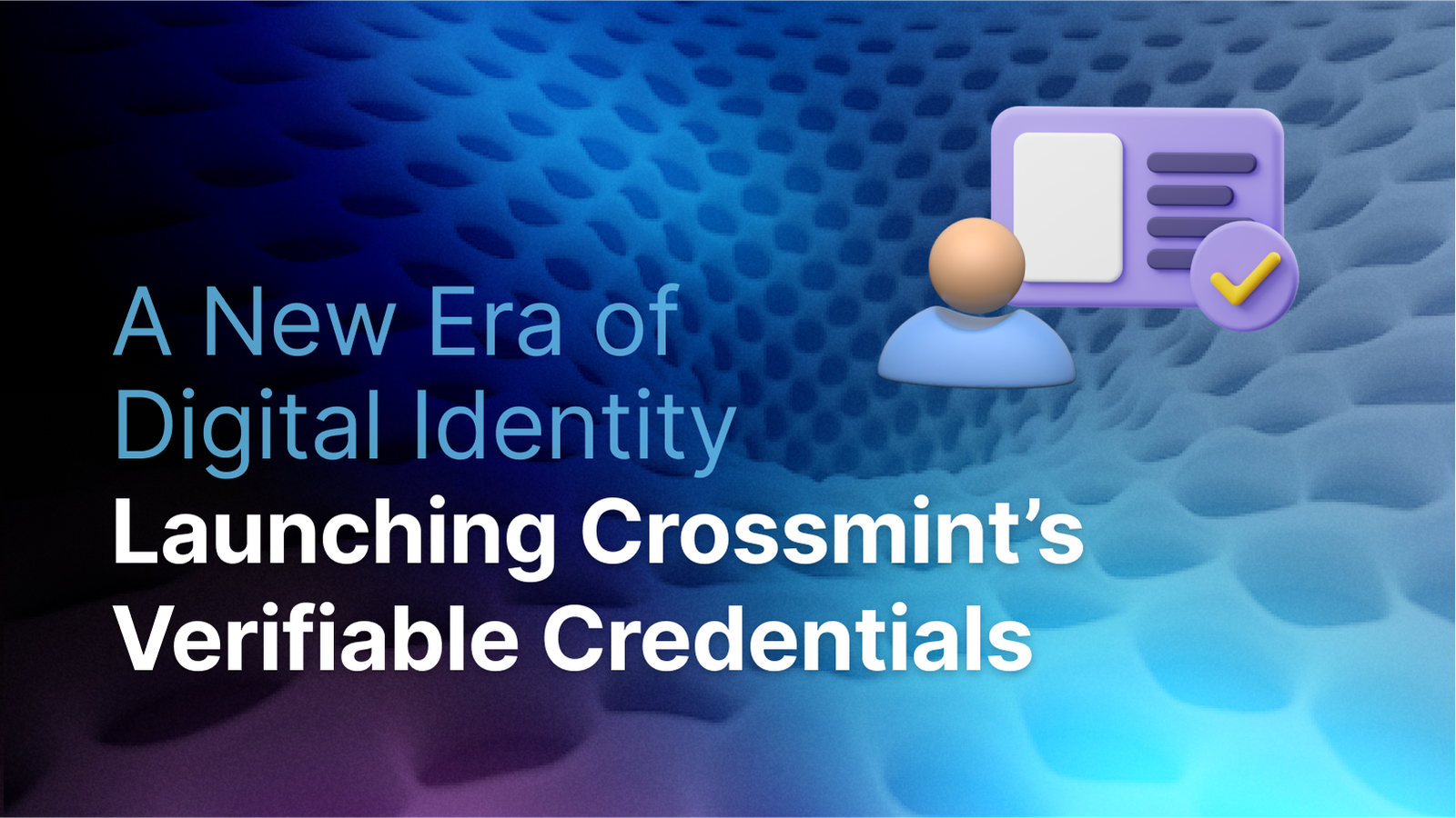 Launching Crossmint’s Verifiable Credentials: A New Era of Digital Identity