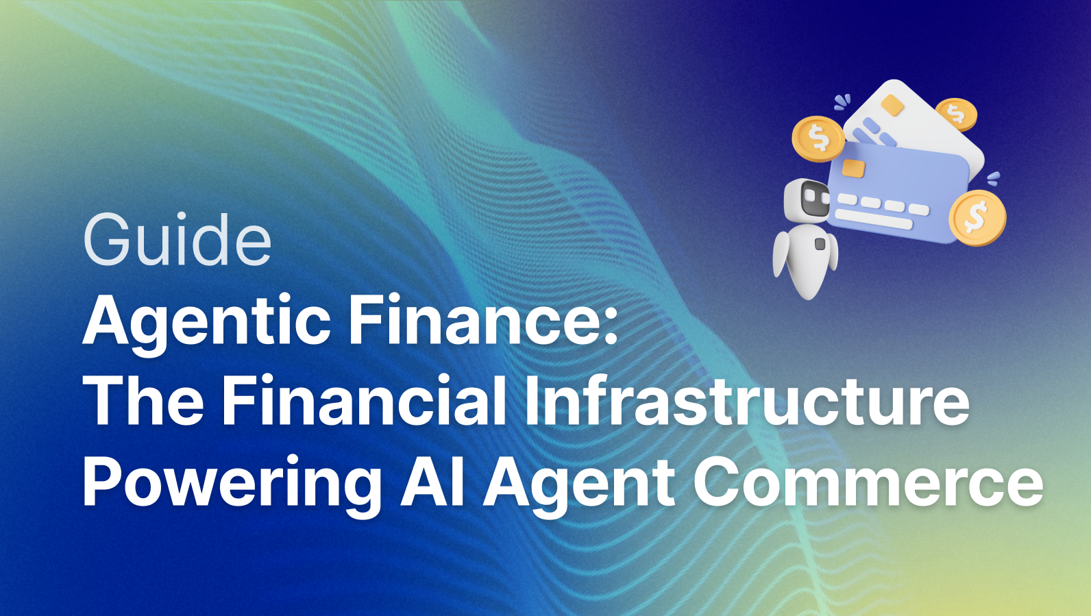 Agentic Finance: The Financial Infrastructure Powering AI Agent Commerce