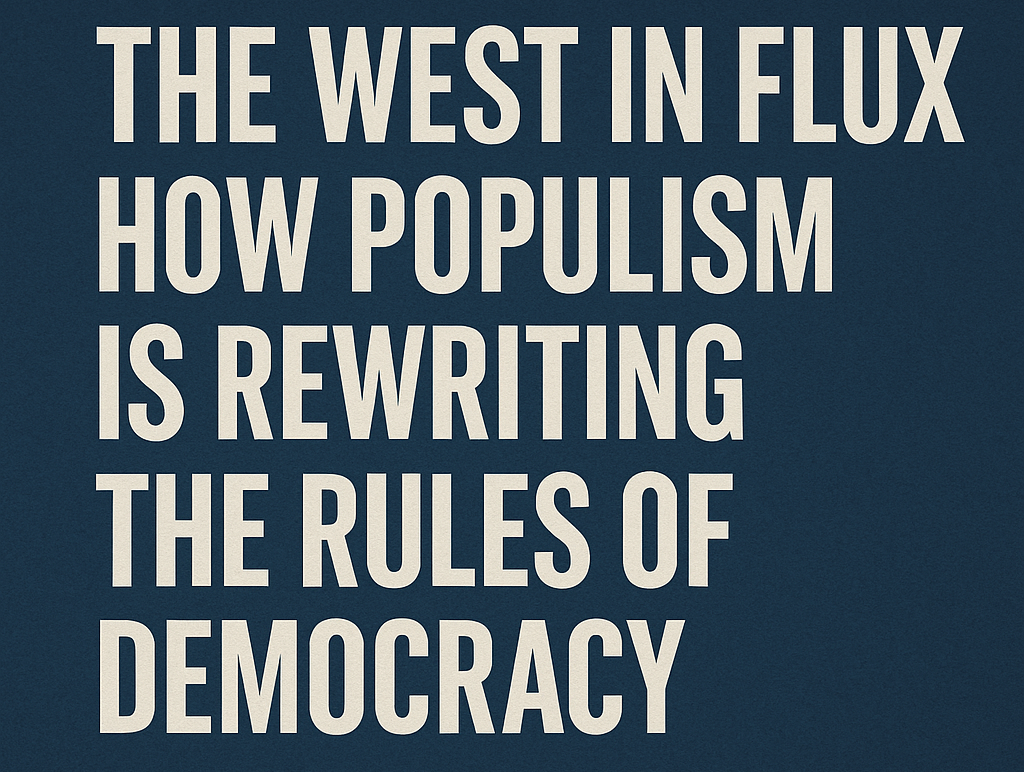 The West in Flux: How Populism Is Rewriting the Rules of Democracy