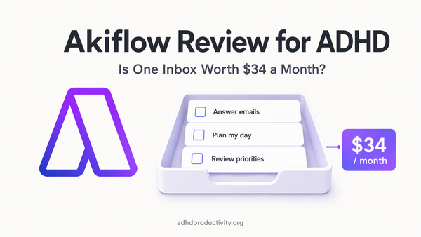 Akiflow Review for ADHD: Is One Inbox Worth $34 a Month?