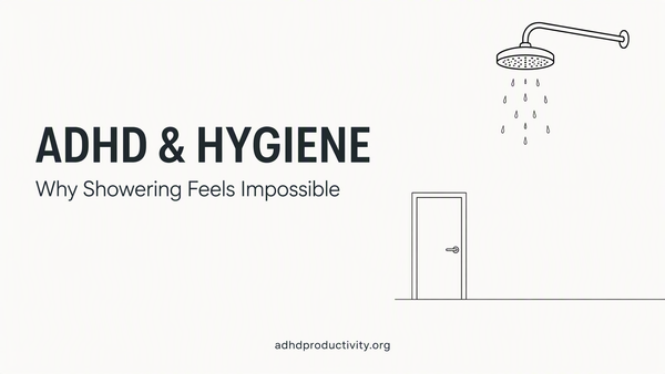 ADHD and Hygiene: Why Showering Feels Impossible (and How to Make It Easier)