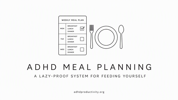 ADHD Meal Planning: A Lazy-Proof System for Feeding Yourself