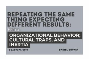 Repeating the Same Thing Expecting Different Results PART 2: Organizational Behavior; Cultural Traps, and Inertia