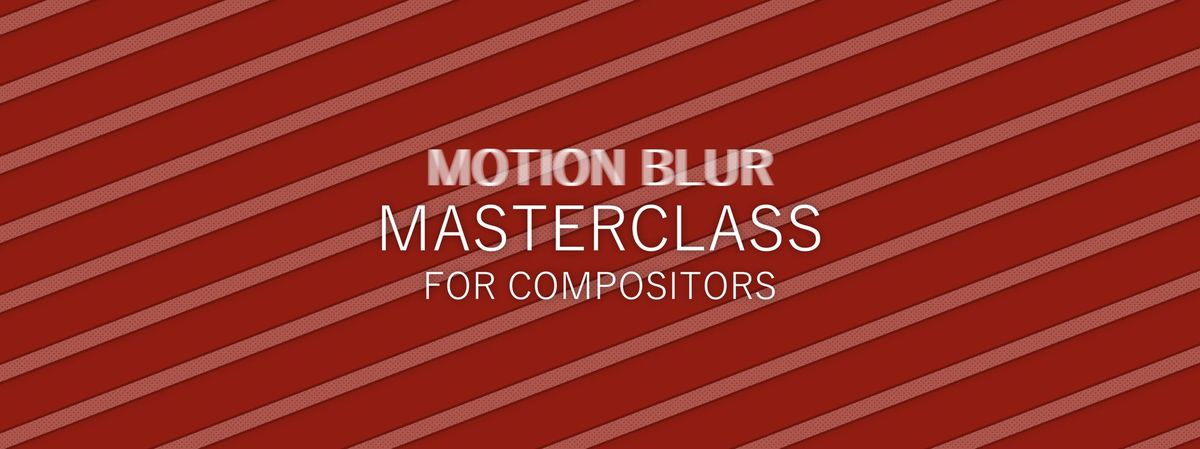Motion Blur Masterclass For Compositors