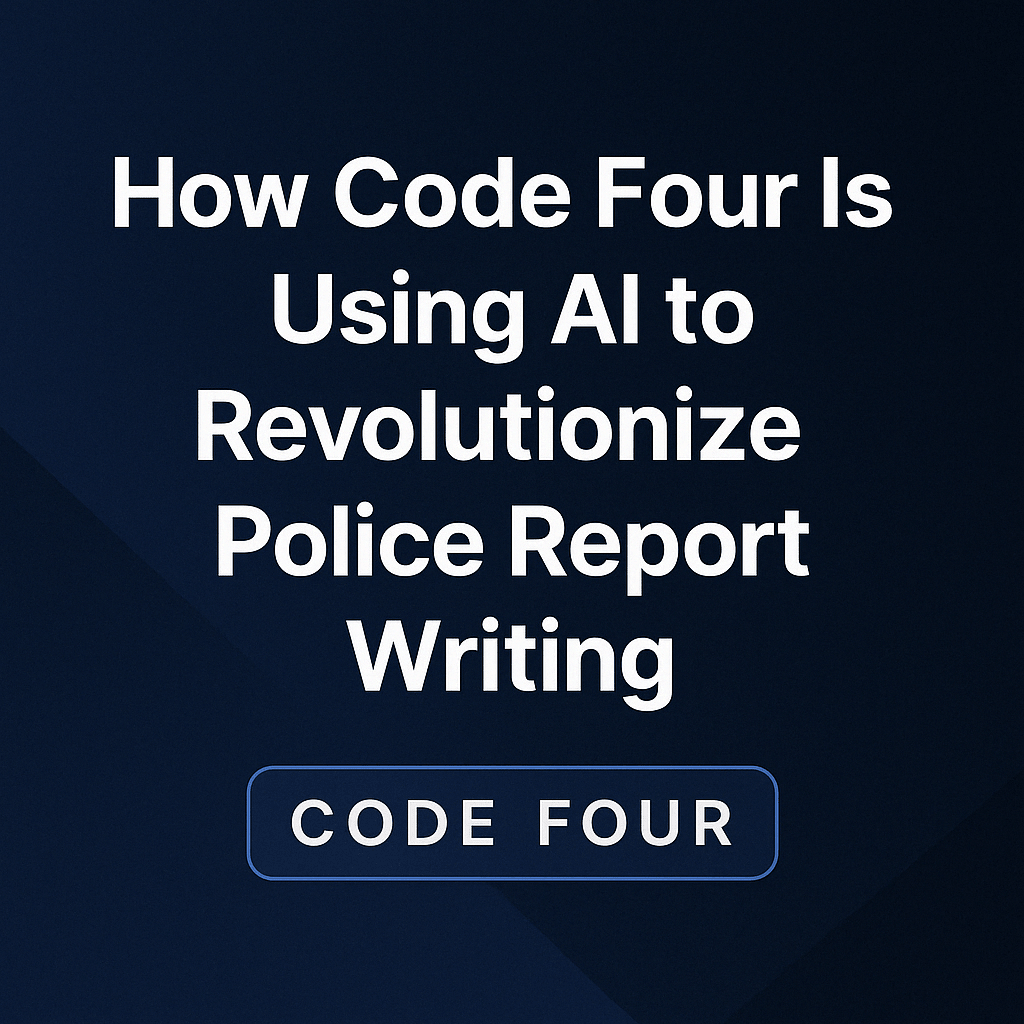 Code Four’s Mission to Eliminate Law Enforcement Paperwork Through AI