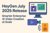 HeyGen July 2025 Release: Smarter Enterprise Video Creation at Scale
