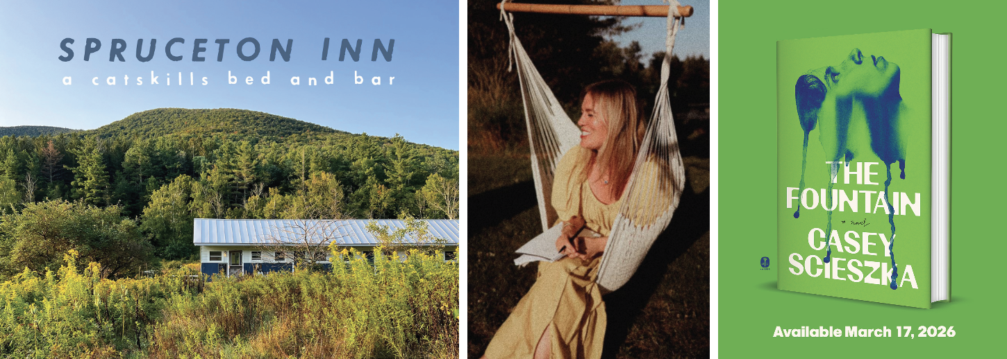 Three images: 1. a low, white building in front of a small, green mountain, in a lush green field, text above reads Spruceton Inn, a catskills bed and bar. 2. A white woman with blond hair sitting in a hammock in a yellow dress with a notebook on her lap. 3. A green book with a melting blue face on it called The Fountain by Casey Scieszka, "available March 17, 2026" in white text. 