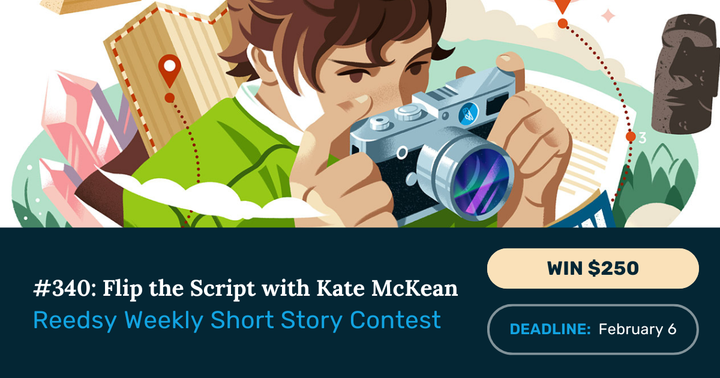 Image of a person with a camera with mysterious elements behind them. Text reads: #340: Flip the script with Kate McKean, Reedsy Weekly Short Story Contest. Deadline Feb 6, win $250.