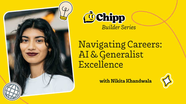 Navigating Careers: Nikita Khandwala on AI and Generalist Excellence 🥇 | Chipp Builder Series