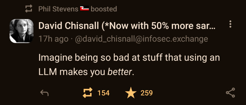 A Mastodon post from user @david_chisnall@infosec.exchange. It reads "Imagine being so bad at stuff that using an LLM makes you *better*."
