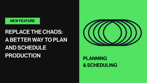 Replace the Chaos: A Better Way to Plan and Schedule Production