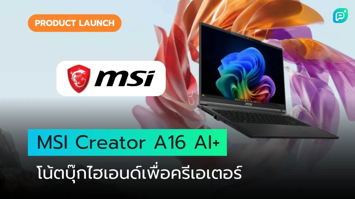 MSI เปิดตัว Creator A16 AI+ โน้ตบุ๊กทรงพลังรุ่นใหม่ ท้าชน Apple MacBook Pro