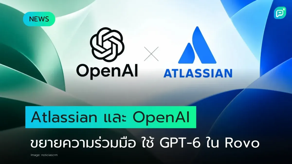 Atlassian ขยายความร่วมมือกับ OpenAI ใช้โมเดล GPT-6 ขับเคลื่อน Rovo และ agent