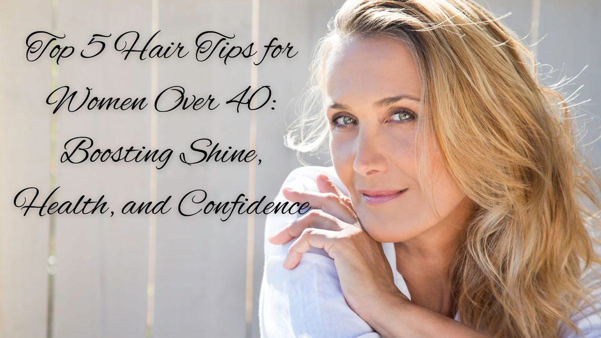 Top 5 Hair Tips for Women Over 40: Boosting Shine, Health, and Confidence
