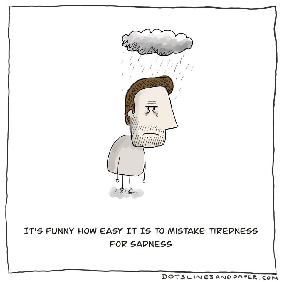 It's Funny How Easy It Is To Mistake Tiredness For Sadness